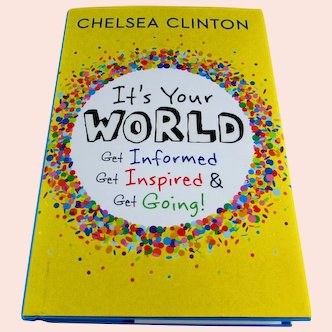 Signed Chelsea Clinton It's Your World: Get Informed, Get Inspired & Get Going!